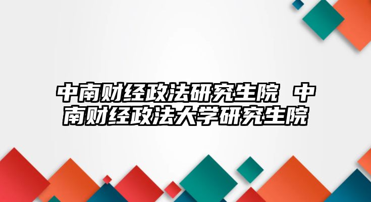 中南財經政法研究生院 中南財經政法大學研究生院