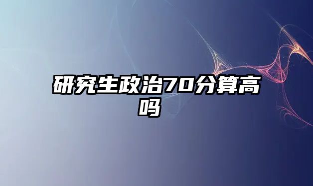 研究生政治70分算高嗎 